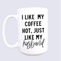 Hot like my husband mug, Funny coffee mug, Hot husband mug